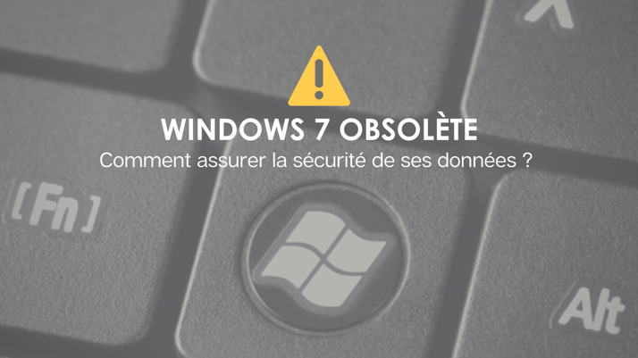 Fin de Windows 7 : Il est temps de vous protéger !